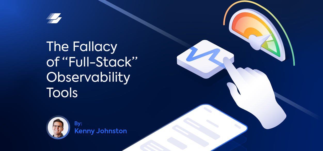 The Fallacy of “Full-Stack” Observability Tools